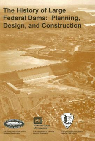 Kniha The History of Large Federal Dams: Planning, Design, and Construction David P. Billington