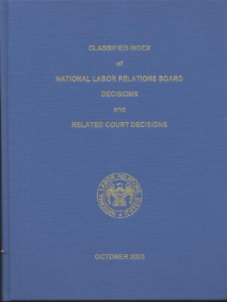 Kniha Classified Index of National Labor Relations Board Decisions and Related Court Decisions, V. 340 Through 344, October 2003 Through July 2005 United States