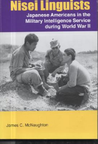 Książka Nisei Linguists: Japanese Americans in the Military Intelligence Service During World War II James C. McNaughton