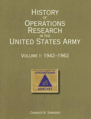 Kniha History of Operations Research in the United States Army: Volume 1: 1942-1962 Charles R. Shrader