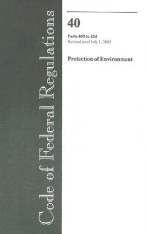 Book Code of Federal Regulations 40 Parts 400 to 424 Protection of Environment: Revised as of July 1, 2005 Office of the Federal Register