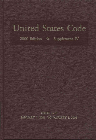 Carte United States Code, 2000, Supplement 4, V. 1: Title 1, General Provisions to Title 10, Armed Forces, January 2, 2001, to January 3, 2005 House (U S ) Office of the Law Revision