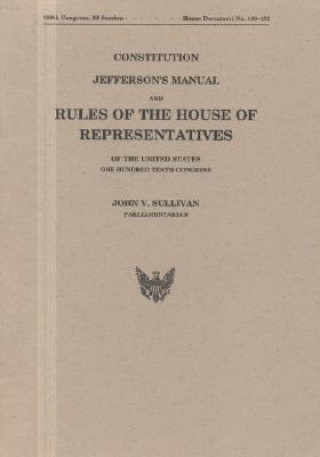 Könyv Constitution, Jefferson's Manual, and Rules of the House of Representatives, One Hundred Tenth Congress John V. Sullivan