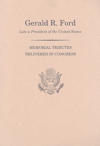 Carte Memorial Services in the Congress of the United States and Tributes in Eulogy of Gerald R. Ford, Late President of the United States Congress (U S) Joint Committee on Printi