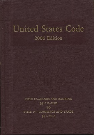 Kniha United States Code: 2006, Volume 7, Title 12, Banks and Banking, Section 1751 to End to Title 15, Commerce and Trade, Section 1 to 79z6 Bernan