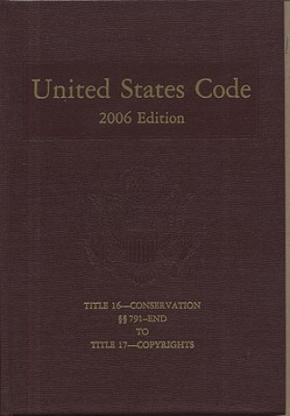 Kniha United States Code, 2006, V. 10, Title 16, Conservation, Sections 791 to End, to Title 17. Copyrights House (U S ) Office of the Law Revision