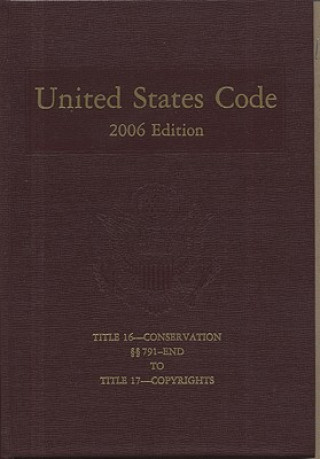 Buch United States Code, 2006, V. 10, Title 16, Conservation, Sections 791 to End, to Title 17. Copyrights House (U S ) Office of the Law Revision