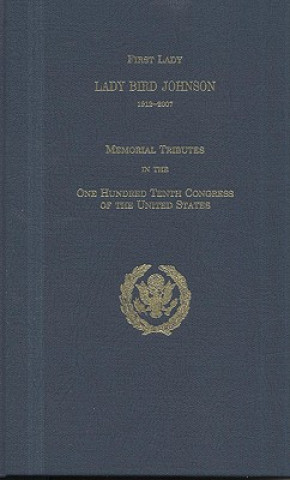 Książka First Lady Lady Bird Johnson, 1912-2007: Memorial Tributes in the One Hundred Tenth Congress of the United States Congress (U S) Joint Committee on Printi