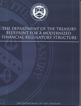 Książka The Department of the Treasury Blueprint for a Modernized Financial Regulatory Structure Treasury Dept (U S. ).