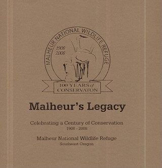 Könyv Malheur's Legacy: Celebrating a Century of Conservation, 1908-2008, Malheur National Wildlife Refuge, Southeast Oregon Carla D. Burnside