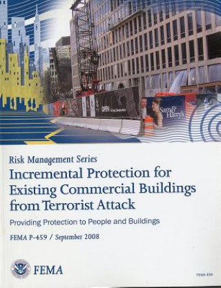 Kniha Incremental Protection for Existing Commercial Buildings from Terrorist Attack: Providng Protection to People and Buildings: Providing Protection to P Federal Emergency Management Agency