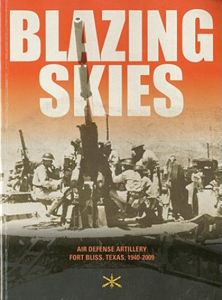 Kniha Blazing Skies: Air Defense Artillery on Fort Bliss, 1940-2009 John A. Hamilton