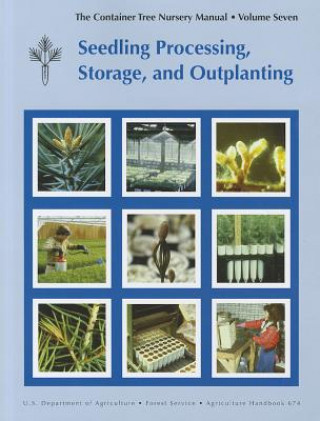 Knjiga Container Tree Nursery Manual, Volume Seven: Seedling Processing, Storage, and Outplanting: Seedling Processing, Storage, and Outplanting R. Kasten Dumroese