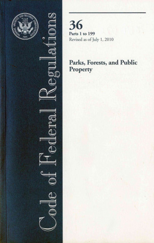 Книга Code of Federal Regulations, Title 36, Parks, Forests, and Public Property, PT. 1-199, Revised as of July 1, 2010 Office of the Federal Register