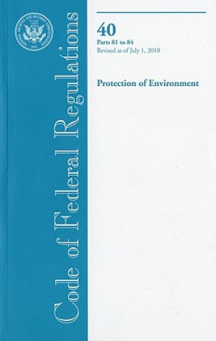 Książka Code of Federal Regulations, Title 40, Protection of Environment, PT. 81-84, Revised as of July 1, 2010 Office of the Federal Register