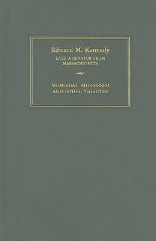 Carte Edward M. Kennedy: Memorial Addresses and Other Tributes: Held in the Senate and House of Representatives of the United States Together with Memorial Congress (U S ) Joint Committee on Print