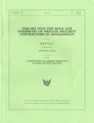 Kniha Inquiry Into the Role and Oversight of Private Security Contractors in Afghanistan, Report, Filed September 29, 2010 Senate Committee on Armed Services