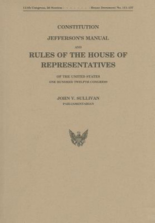 Könyv Constitution, Jefferson's Manual, and Rules of the House of Representatives of the United States, One Hundred Twelvth Congress House (U S )
