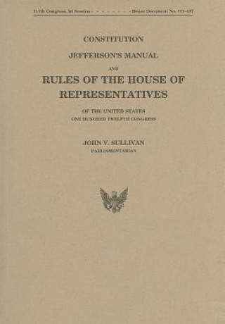 Książka Constitution, Jefferson's Manual, and Rules of the House of Representatives of the United States, One Hundred Twelvth Congress House (U S )