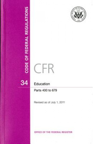 Knjiga Code of Federal Regulations, Title 34, Education, PT. 400-679, Revised as of July 1, 2011 Office of the Federal Register (U S )