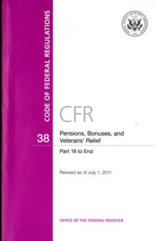 Kniha Code of Federal Regulations, Title 38, Pensions, Bonuses, and Veterans' Relief, PT. 18-End, Revised as of July 1, 2011 Office of the Federal Register (U S )