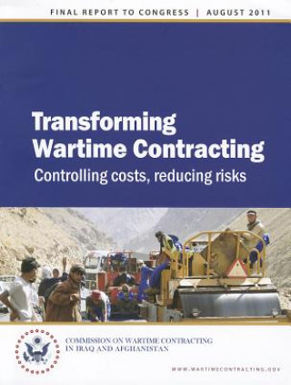 Kniha Transforming Wartime Contracting: Controlling Costs, Reducing Risks Commission on Wartime Contracting in Ira