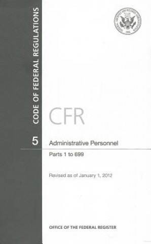 Książka Code of Federal Regulations, Title 5, Administrative Personnel, PT. 1-699, Revised as of January 1, 2012 Office of the Federal Register (U S )