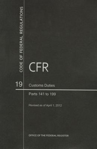 Carte Code of Federal Regulations, Title 19, Customs Duties, PT. 141-199, Revised as of April 1, 2012 Office of the Federal Register (U S )