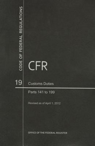 Könyv Code of Federal Regulations, Title 19, Customs Duties, PT. 141-199, Revised as of April 1, 2012 Office of the Federal Register (U S )