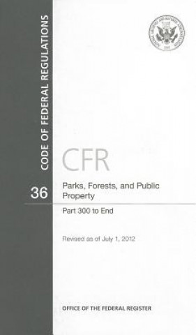 Carte Code of Federal Regulations, Title 36, Parks, Forests, and Public Property, PT. 300-End, Revised as of July 1, 2012 Office of the Federal Register (U S )