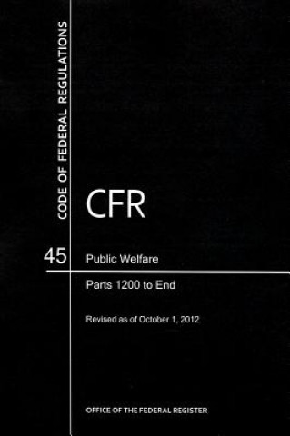 Könyv Code of Federal Regulations, Title 45, Public Welfare, PT. 1200-End, Revised as of October 1, 2012 Office of the Federal Register (U S )