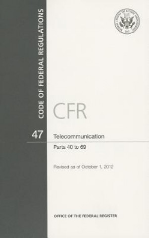 Carte Code of Federal Regulations, Title 47, Telecommunication, PT. 40-69, Revised as of October 1, 2012 Office of the Federal Register (U S )