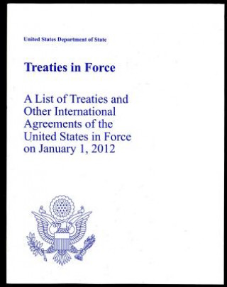 Carte Treaties in Force 2012: A List of Treaties and Other International Agreements of the United States in Force on January 1, 2012: A List of Treaties and State Dept (U S )