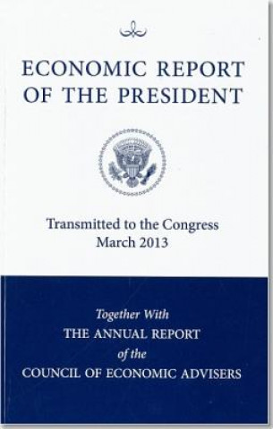 Carte Economic Report of the President, Transmitted to the Congress March 2013 Together with the Annual Report of the Council of Economic Advisors Council of Economic Advisers (U S )