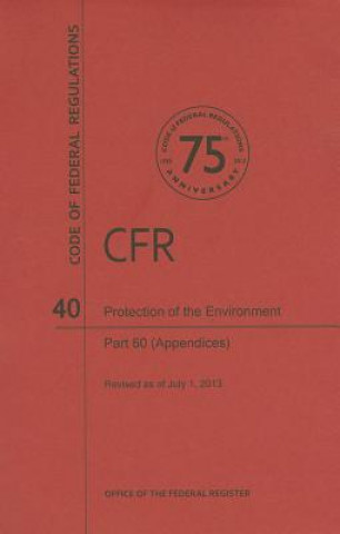 Carte Code of Federal Regulations, Title 40, Protection of Environment, PT. 60 (Apppendices), Revised as of July 1, 2013 Office of the Federal Register (U S )