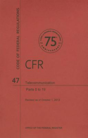 Carte Code of Federal Regulations, Title 47, Telecommunication, PT. 0-19, Revised as of October 1, 2013 Office of the Federal Register (U S )