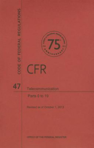 Libro Code of Federal Regulations, Title 47, Telecommunication, PT. 0-19, Revised as of October 1, 2013 Office of the Federal Register (U S )