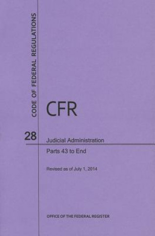 Knjiga Code of Federal Regulations, Title 28, Judicial Administration, PT. 43-End, Revised as of July 1, 2014 Office of the Federal Register (U S )