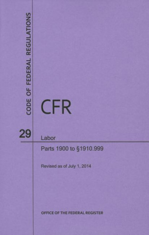 Kniha Code of Federal Regulations, Title 29, Labor, PT. 1900-1910.999, Revised as of July 1, 2014 Office of the Federal Register (U S )