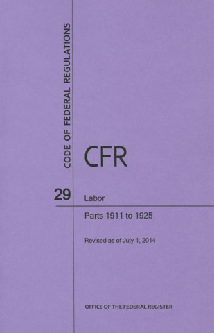 Carte Code of Federal Regulations, Title 29, Labor, PT. 1911-1925, Revised as of July 1, 2014 Office of the Federal Register (U S )