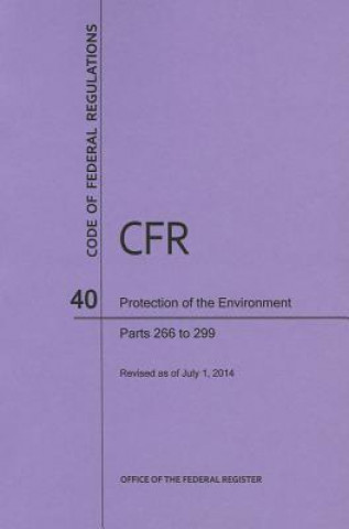 Kniha Code of Federal Regulations, Title 40, Protection of Environment, PT. 266-299, Revised as of July 1, 2014 Office of the Federal Register (U S )