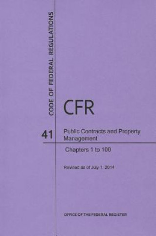 Kniha Code of Federal Regulations, Title 41, Public Contracts and Property Management, Chapter 1-100, Revised as of July 1, 2014 Office of the Federal Register (U S )