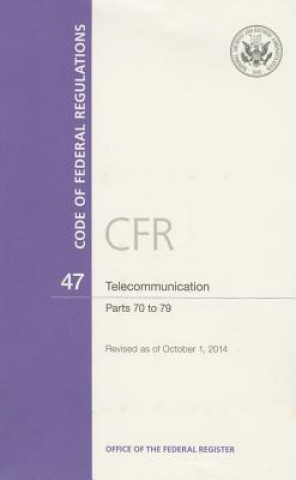 Carte Code of Federal Regulations, Title 47, Telecommunication, PT. 70-79, Revised as of October 1, 2014 Office of the Federal Register (U S )