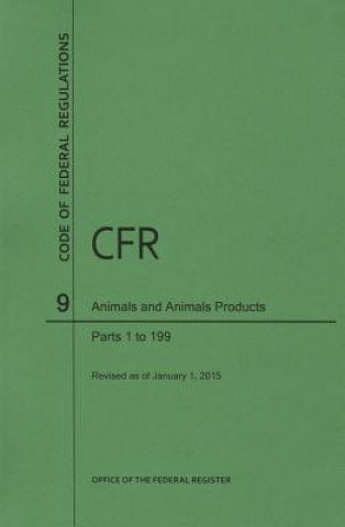 Knjiga Code of Federal Regulations, Title 9, Animals and Animal Products, PT. 1-199, Revised as of January 1, 2015 Office of the Federal Register (U S )