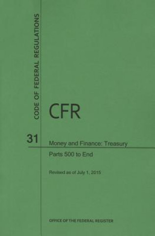 Kniha Code of Federal Regulations, Title 31, Money and Finance: Treasury, PT. 500-End, Revised as of July 1, 2015 Department of the Treasury (U S )