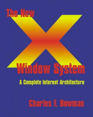 Knjiga The New X Window System: An Internet Architecture for Clustered Charles F. Bowman