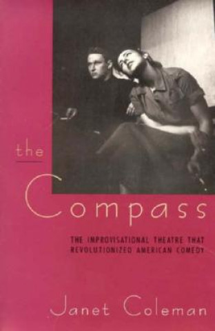 Kniha The Compass: The Improvisational Theatre That Revolutionized American Comedy Janet Coleman