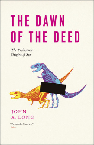 Könyv The Dawn of the Deed: The Prehistoric Origins of Sex John A. Long