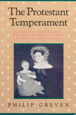 Książka The Protestant Temperament: Patterns of Child-Rearing, Religious Experience, and the Self in Early America Philip Greven