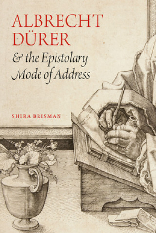 Könyv Albrecht Durer and the Epistolary Mode of Address Shira Brisman